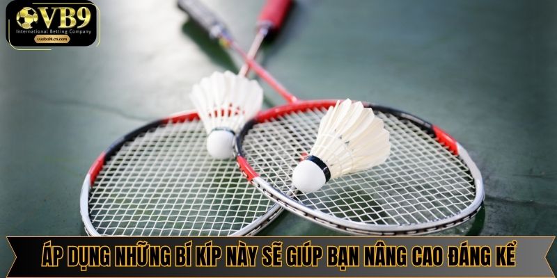 Áp dụng những bí kíp này sẽ giúp bạn nâng cao đáng kể tỷ lệ thắng kèo cược cầu lông