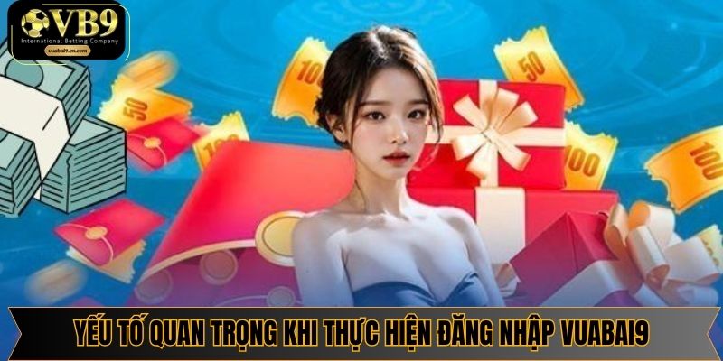 Yếu tố quan trọng khi thực hiện đăng nhập Vuabai9