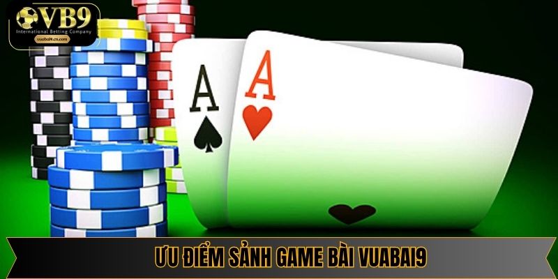 Những ưu điểm của sảnh game bài vuabai9