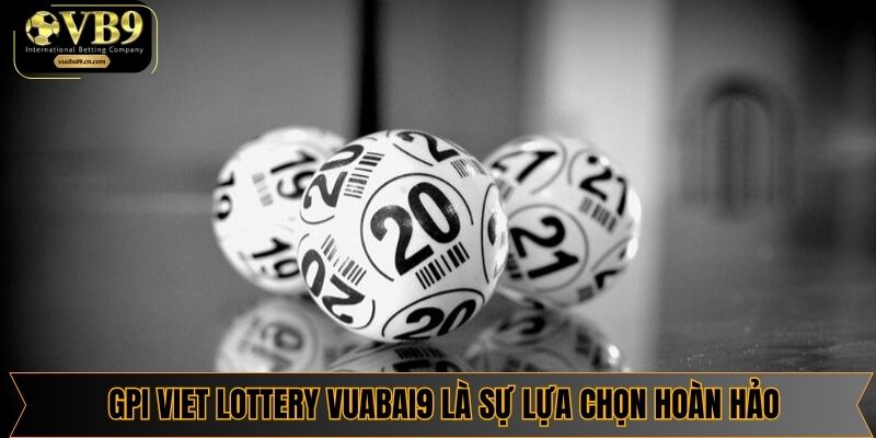 GPI Viet Lottery Vuabai9 là sự lựa chọn hoàn hảo cho người yêu xổ số