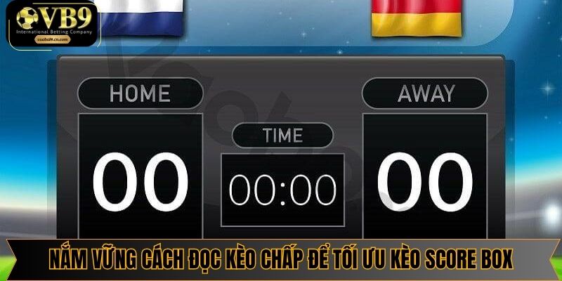 Nắm vững cách đọc kèo chấp để tối ưu Kèo Score Box
