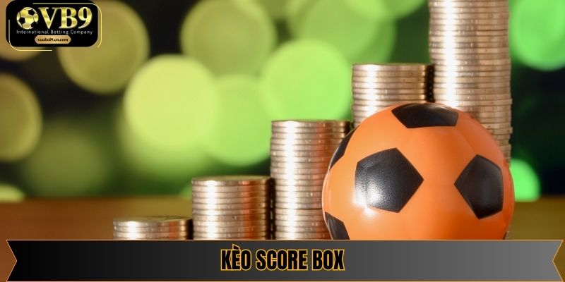 Kèo Score Box - Bí Kíp Thắng Đậm Trong Nhiều Ván 2025
