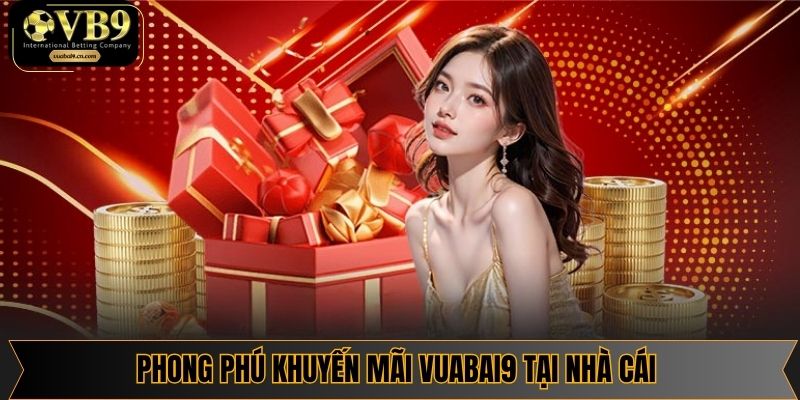Phong phú khuyến mãi Vuabai9 tại nhà cái 