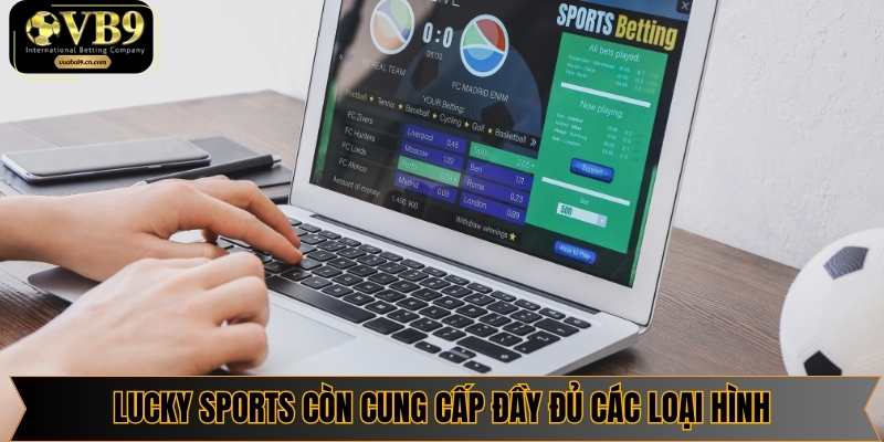 Lucky Sports còn cung cấp đầy đủ các loại hình cá cược thể thao hiện đại