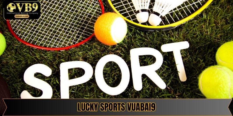 Lucky Sports Vuabai9 - Thế giới thể thao cá cược đỉnh cao cho bạn