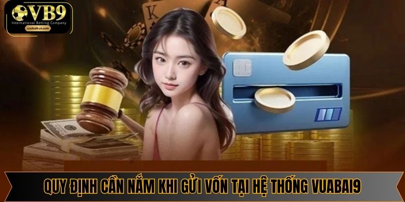 Quy định cần nắm khi gửi vốn tại hệ thống Vuabai9