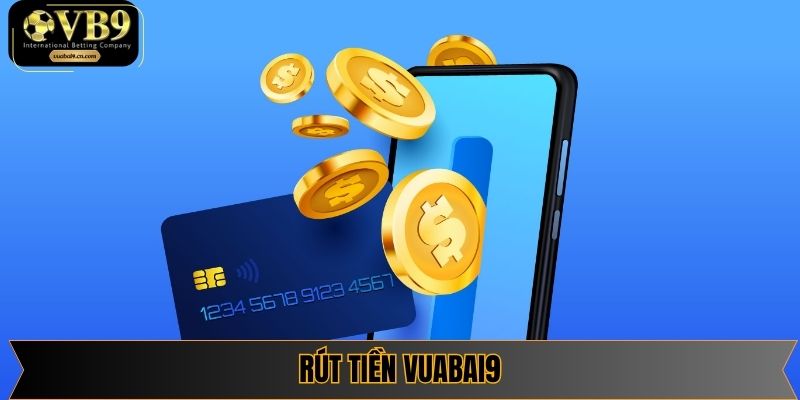 Rút Tiền Vuabai9 - Quá Trình Diễn Ra Chỉ 2 Phút Nhanh Gọn