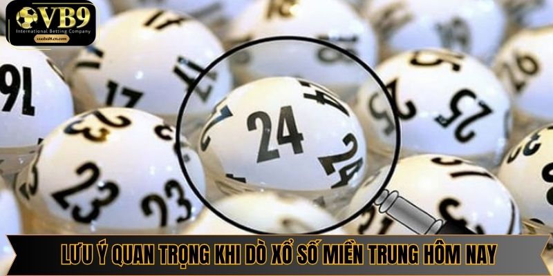 Các điểm lưu ý quan trọng khi dò xổ số miền trung hôm nay
